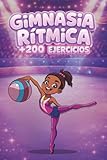Retos de Gimnasia Rítmica Más de 200 Actividades: Libro de Gimnasia para Niñas de 8 a 12 Años con Retos Prácticos para Entrenar en Casa o en el Club de Forma Divertida.