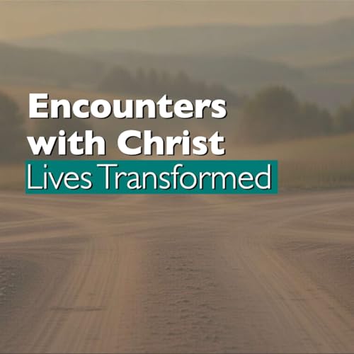 Encounters with Christ: Lives Transformed (Week 1)