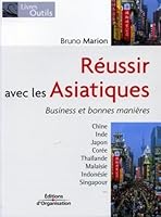 Réussir Avec Les Asiatiques: Business Et Bonnes Manières: Chine, Inde, Japon, Corée, Thaïlande, Malaisie, Indonésie, Singapour 2708134558 Book Cover