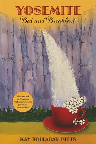 Yosemite Bed and Breakfast: A Novel Set in Yosemite with Lots of Delicious Recipes