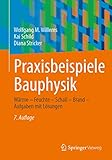 Praxisbeispiele Bauphysik: Wärme – Feuchte – Schall – Brand – Aufgaben mit Lösungen - Wolfgang M. Willems, Kai Schild, Diana Stricker 