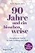 Produktbild 90 Jahre und ein bisschen weise: Sinngebende Impulse für mehr Erfüllung und Glück. Bestsellerautor, Lebens- und Achtsamkeitscoach lüftet das Geheimnis körperlicher und mentaler Fitness im Alter