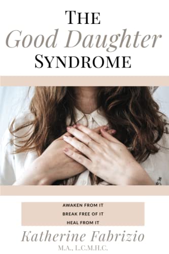 The Good Daughter Syndrome: Awaken From It. Break Free Of It. Heal From It. #TOP23
