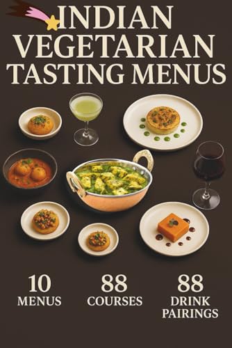 Indian Vegetarian Taster Menus Recipes: The Art Of Ten Indian Vegetarian Tasting Menus.: 88 Recipes