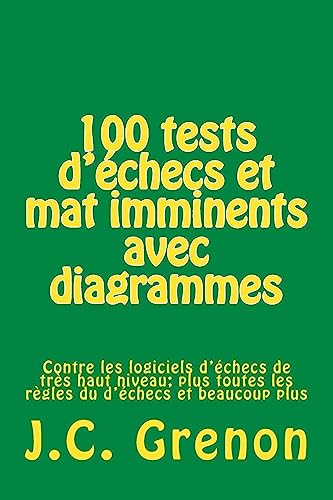 100 tests d'échecs et mat imminents avec diagrammes: Contre les logiciels d'échecs de très haut niveau (French Edition)