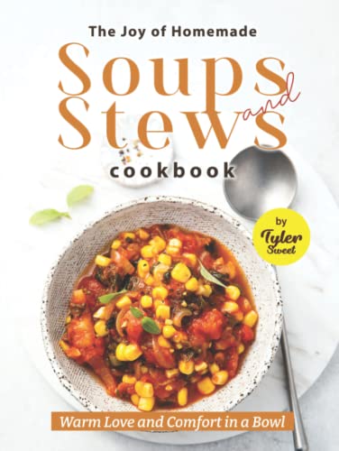The Joy of Homemade Soups and Stews Cookbook: Warm Love