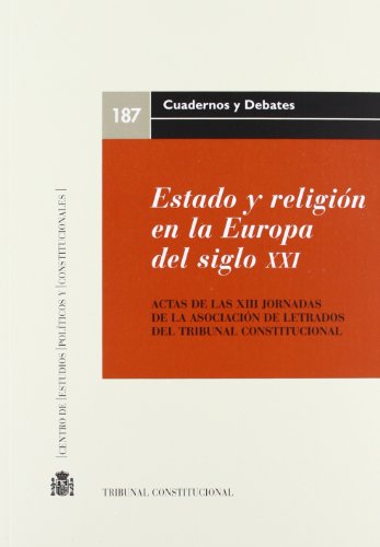 Estado y religión en la Europa del siglo XXI : actas de la Asociación de Letrados del Tribunal Constitucional, celebradas en León el 18 y 19 de octubre de 2007