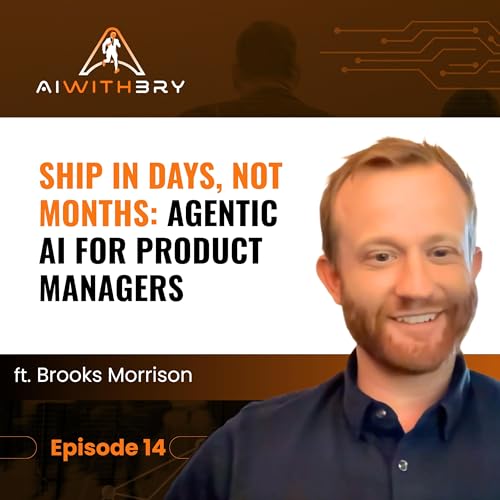 Ship in Days, Not Months: Agentic AI for Product Managers with Brooks Morrison