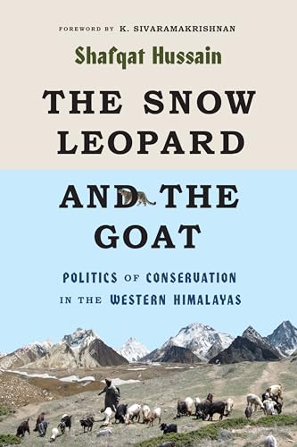 The Snow Leopard and the Goat: Politics of Conservation in the Western Himalayas (Culture, Place, and Nature)