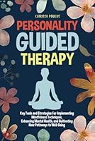 Personality Guided Therapy: Key Tools and Strategies for Implementing Mindfulness Techniques, Enhancing Mental Health and Cultivating New Pathways to Well-Being B0D1BSQN71 Book Cover