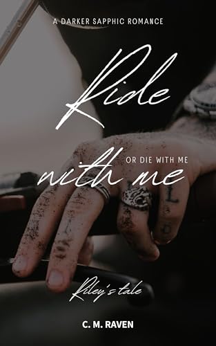 Ride with me (or die with me): Riley's Tale - A Darker Sapphic Romance (Dark Triad Series)