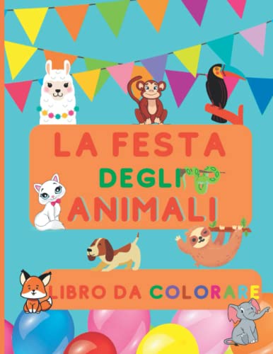 LA FESTA DEGLI ANIMALI - LIBRO DA COLORARE PER BAMBINI- 100 PAGINE CON GRANDI FIGURE
