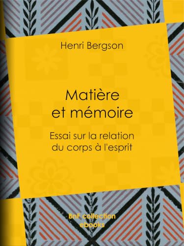 Matière et mémoire: Essai sur la relation du corps à l'esprit