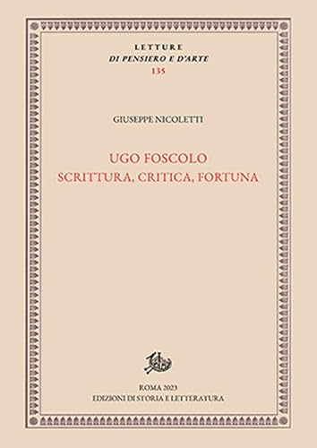 Ugo Foscolo. Scrittura, Critica, Fortuna