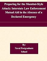 Preparing for the Mumbai-Style Attack: Interstate Law Enforcement Mutual Aid in the Absence of a Declared Emergency 150531884X Book Cover
