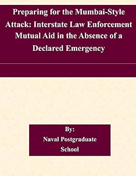 Paperback Preparing for the Mumbai-Style Attack: Interstate Law Enforcement Mutual Aid in the Absence of a Declared Emergency Book