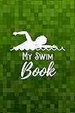  My Swim Book: Swimming Activity Journal Log Book Notebook Diary for Swimmers to Track and Record Training Progress Details. Gift for Competitive ... Coach. 6”x9” with 120 pages (Swim Logbook)