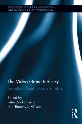 The Video Game Industry: Formation, Present State, and Future (Routledge Studies in Innovation, Organizations and Technology)
