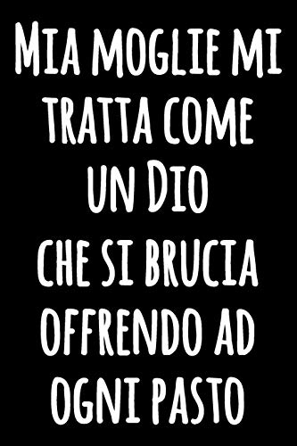 Mia Moglie mi Tratta come un Dio che si Brucia Offrendo ad Ogni Pasto: Taccuino da cucina foderato divertente | Quaderno con citazione divertente in ... blocco notes | Taccuino bianco foderato