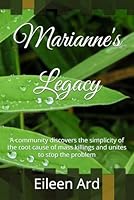 Marianne's Legacy: A community discovers the root cause of mass killings and unites to stop the problem B0CTTRYDHB Book Cover