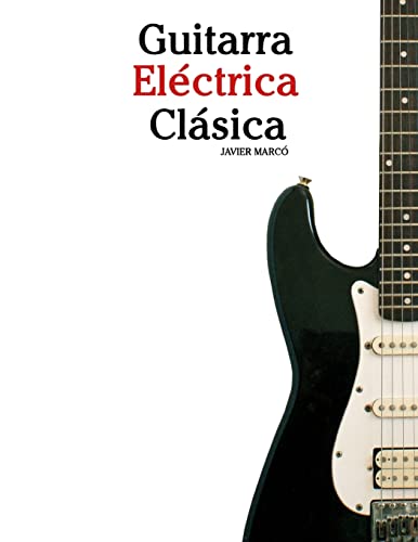 Guitarra Eléctrica Clásica: Piezas fáciles de Bach, Mozart, Beethoven y otros compositores (en Partitura y Tablatura) - 9781475226867