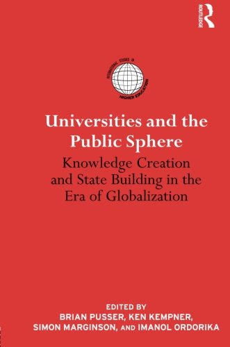 Universities and the Public Sphere: Knowledge Creation and State Building in the Era of Globalization
