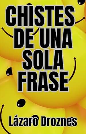 CHISTES DE UNA SOLA FRASE. Humor corto para risas largas: ¡La colección definitiva de humor breve para reír sin parar!