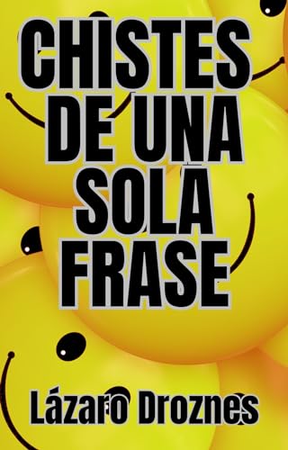 CHISTES DE UNA SOLA FRASE. Humor corto para risas largas: ¡La colección definitiva de humor breve para reír sin parar!