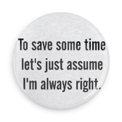 Funny Magnets; Smart Sayings: To Save Some Time Let's Just Assume I'm Always Right 3.0 Inch Refrigerator Magnet