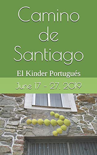 Camino de Santiago June 17 – 27, 2019: Efficiency Retreat on the Camino El Kinder Portugués