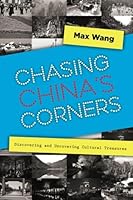 Chasing China's Corners: Discovering and Uncovering Cultural Treasures 1592652166 Book Cover