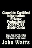 Complete Certified Information Privacy Professional (CIPP/US) Study Guide: Pass the Certification Foundation and CIPP/US Exams with Ease!