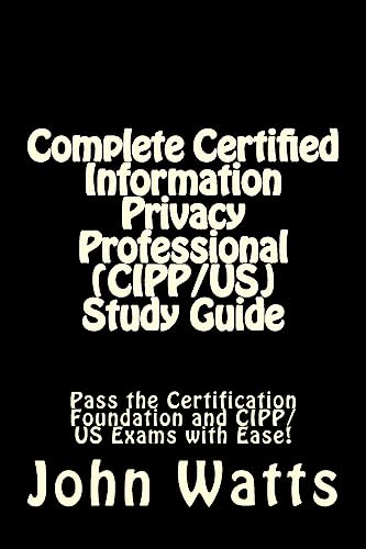 Complete Certified Information Privacy Professional (CIPP/US) Study Guide: Pass the Certification Foundation and CIPP/US Exams with Ease!
