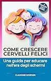 cervello quantico  COME CRESCERE CERVELLI FELICI: Una guida per educare nell\'era degli schermi