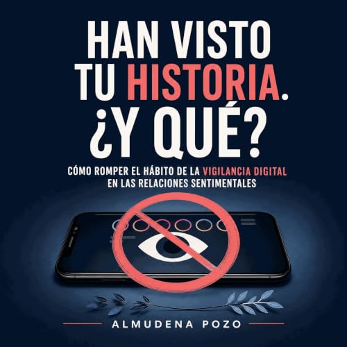 『Han visto tu historia. &iquest;Y qu&eacute;?: C&oacute;mo romper el h&aacute;bito de la vigilancia digital en las relaciones