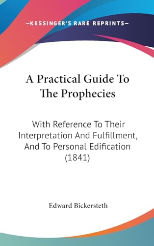 A Practical Guide To The Prophecies: With Reference To Their Interpretation And Fulfillment, And To Personal Edification (1841)