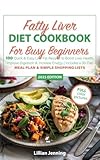Fatty Liver Diet Cookbook for Busy Beginners: 100 Quick & Easy Low-Fat Recipes to Boost Liver Health, Improve Digestion & Increase Energy | Includes a 30-Day Meal Plan & Simple Shopping Lists