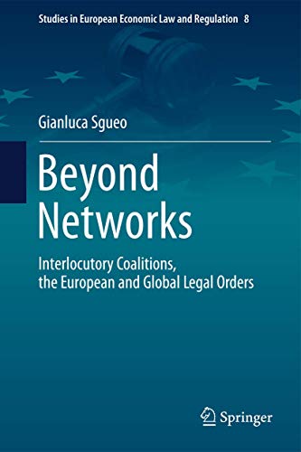 Beyond Networks - Interlocutory Coalitions, the European and Global Legal Orders (Studies in European Economic Law and Regulation, 8)