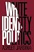 White Identity Politics (Cambridge Studies in Public Opinion and Political Psychology)