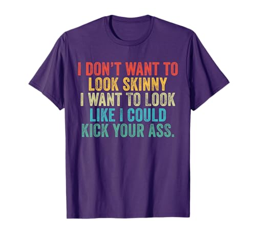 I Want To Look Like I Could Kick Your Ass Funny Gym Workout T-Shirt