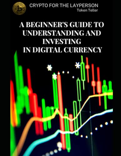 Crypto for the Layperson: A Beginners Guide to Understanding and Investing in Digital Currency