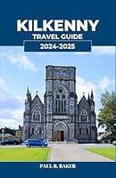 KILKENNY TRAVEL GUIDE 2024-2025: Uncover the Heart and Soul of Ireland's Medieval Treasure (ALL IRELAND BEST GUIDES) B0DFWLPLGP Book Cover