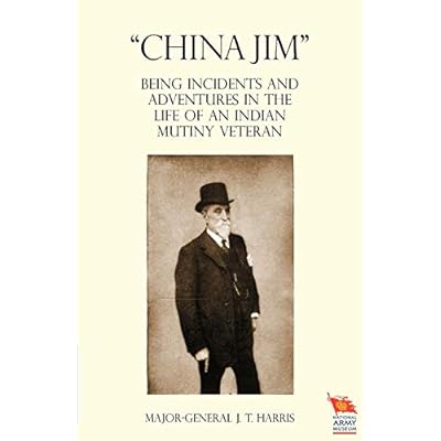 "CHINA JIM": Being Incidents and Adventures in the Life of an Indian Mutiny Veteran