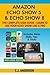 Amazon Echo Show 5 & Echo Show 8 The Complete User Guide - Learn to Use Your Echo Show Like A Pro: Includes Alexa Skills, Tips and Tricks (Alexa & Echo Show Setup)