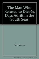The Man Who Refused to Die: 64 Days Adrift in the South Seas B000NPGS2Q Book Cover