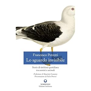 Lo sguardo invisibile. Storie di simbiosi quotidiana tra uomini e animali