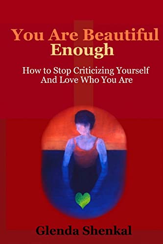 You are Beautiful Enough: How to Stop Criticizing Yourself and Love Who You Are