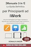  La guida definitiva per principianti ad iWork: [Manuale 3 in 1] Istruzioni dettagliate per Pages, Numbers e Keynote per creare documenti, fogli di calcolo ... in tutta sicurezza (Italian Edition)