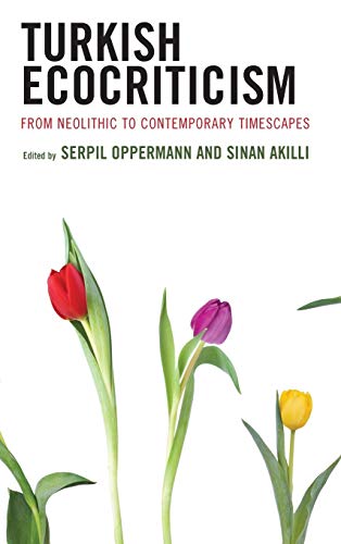 Turkish Ecocriticism: From Neolithic to Contemporary Timescapes (Ecocritical Theory and Practice)