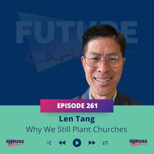 Why We Still Plant Churches: Len Tang on Mission, Formation, and Change
